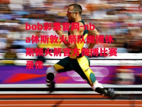 bob彩票官网-nba休斯敦火箭队微博休斯顿火箭官方微博比赛录像