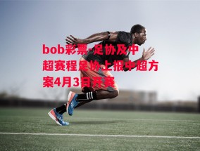 bob彩票-足协及中超赛程足协上报中超方案4月3日开赛