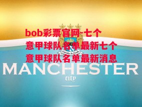 bob彩票官网-七个意甲球队名单最新七个意甲球队名单最新消息