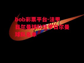 bob彩票平台-法甲日尔曼球队法甲日尔曼球队名单