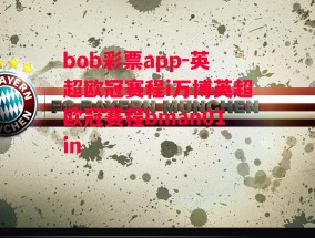 bob彩票app-英超欧冠赛程i万博英超欧冠赛程bman01in