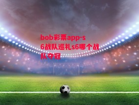 bob彩票app-s6战队巡礼s6哪个战队夺冠